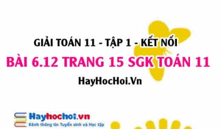 Bài 6.12 trang 15 Toán 11 tập 2 Kết nối tri thức